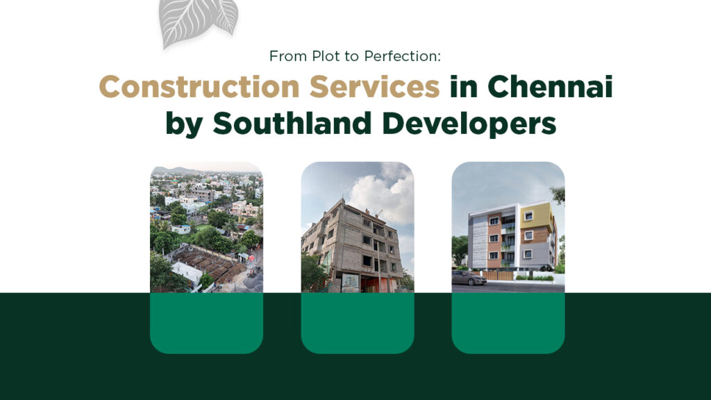 From Plot to Perfection: Construction Services in Chennai by Southland Developers