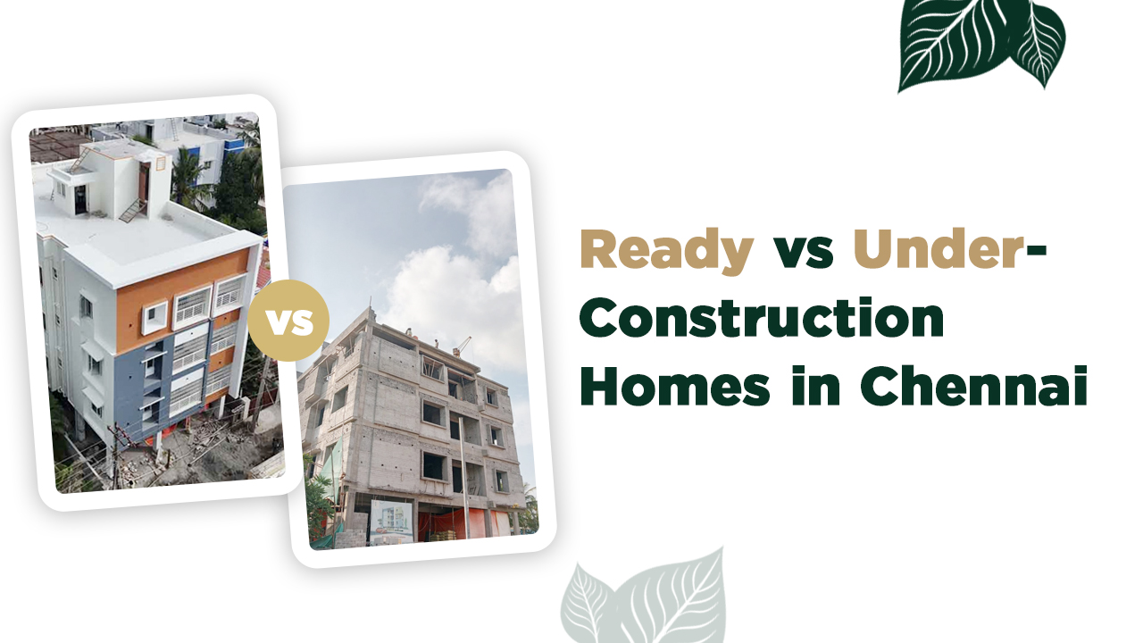 Ready-to-Move Homes, Under-Construction Homes, Real Estate Investment Chennai, Property Investment 2025, Chennai Housing Market, Home Buying Guide, Ready-to-Move vs Under-Construction, Real Estate Trends 2025, Buying a Home in Chennai, Investment in Real Estate.