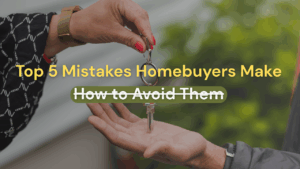 Top 5 Mistakes Homebuyers Make (And How to Avoid Them)