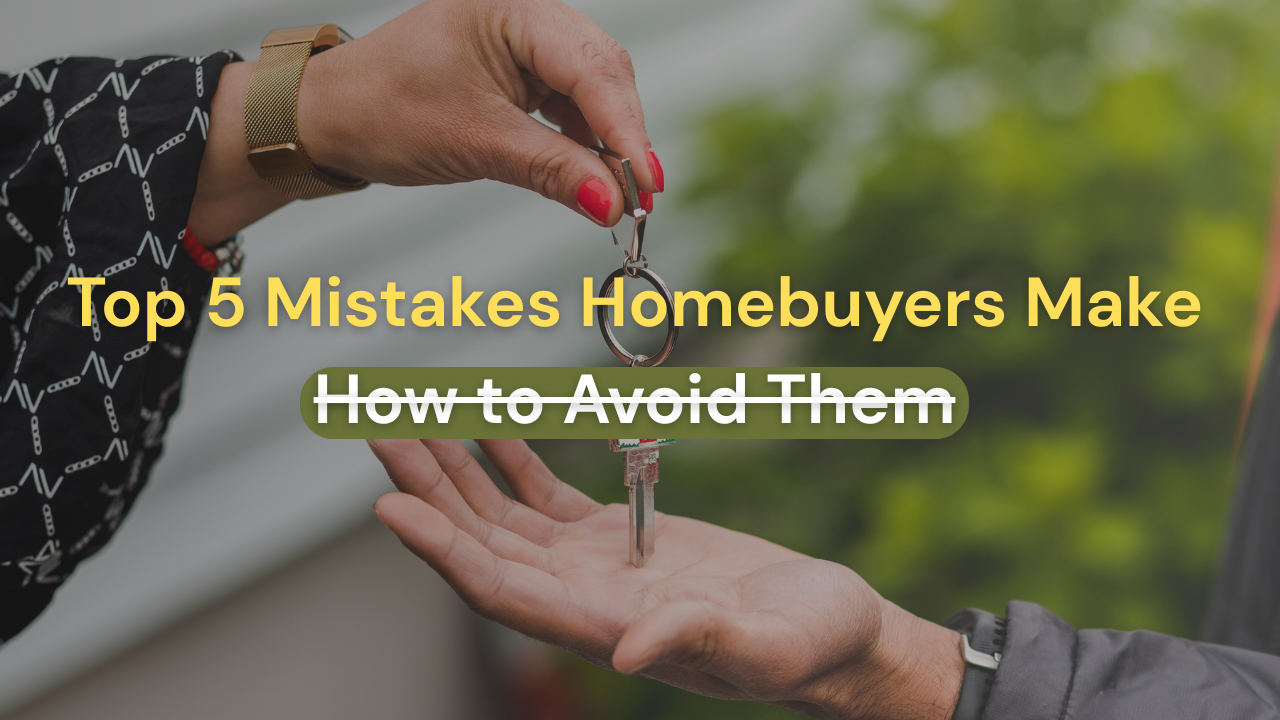 Top 5 Mistakes Homebuyers Make (And How to Avoid Them)